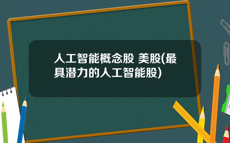 人工智能概念股 美股(最具潜力的人工智能股)